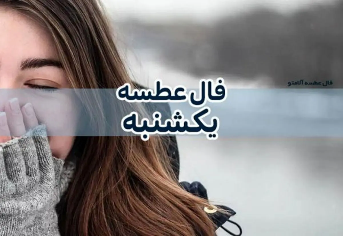 فال عطسه امروز یکشنبه ۱۲ فروردین ۱۴۰۳