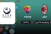 پخش زنده فوتبال میلان با لومتزانه امروز ۲۹ تیر ۱۴۰۲