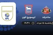 پخش زنده فوتبال ساندرلند با ایپسویچ تاون امروز ۱۵ مرداد ۱۴۰۲