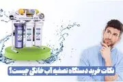 نکات خرید دستگاه تصفیه آب خانگی چیست ؟