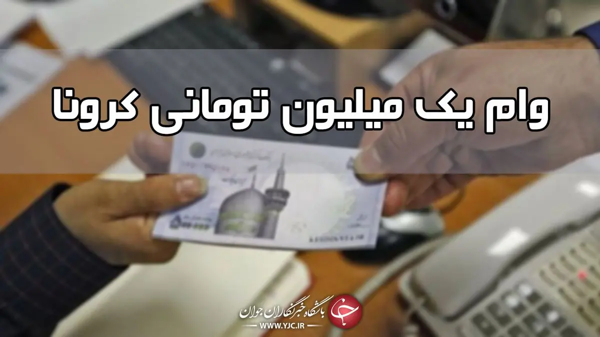 وام یک میلیون تومانی کرونا برای 2.4 میلیون نفر واریز می‌شود
