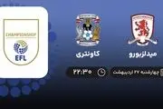 پخش زنده فوتبال میدلزبورو - کاونتری ۲۷ اردیبهشت ۱۴۰۲