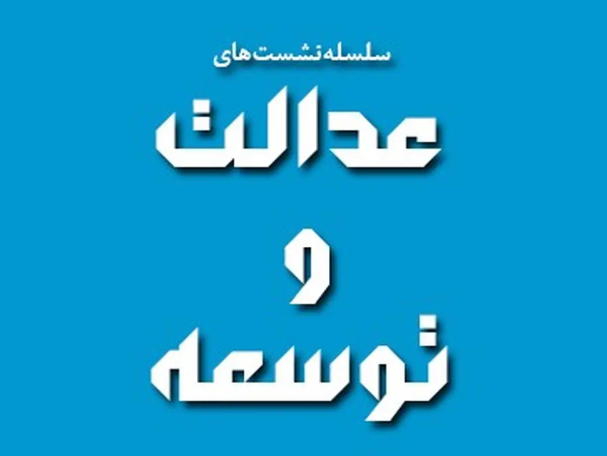 برگزاری سلسله نشست های عدالت و توسعه 