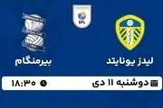 پخش زنده فوتبال لیدز یونایتد - بیرمنگام ۱۱ دی ۱۴۰۲