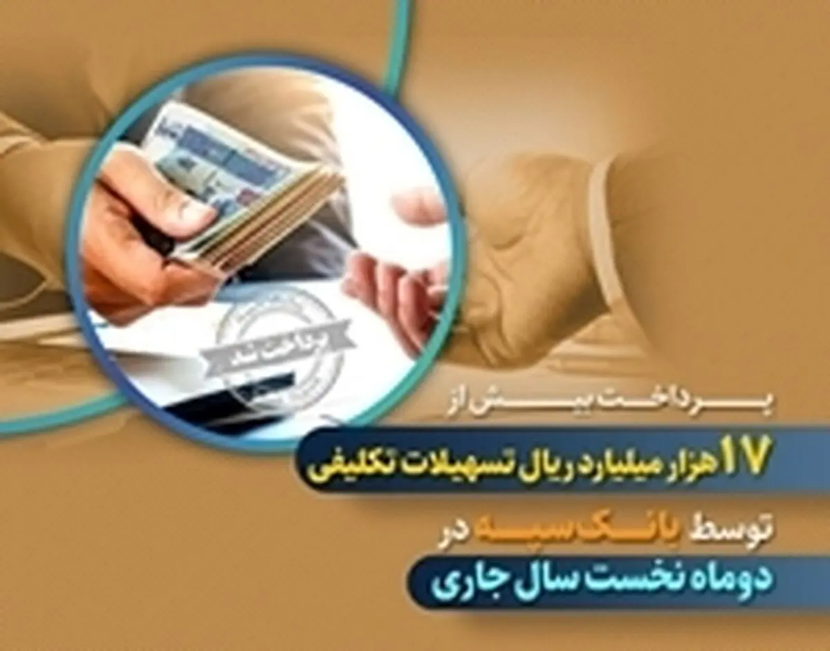 پرداخت بیش از 17 هزار میلیارد ریال تسهیلات تکلیفی توسط بانک سپه در دو‌ماه نخست سال جاری

