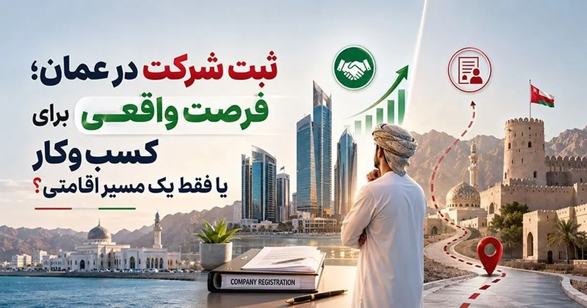 ثبت شرکت در عمان؛ فرصت واقعی برای کسب‌وکار یا فقط یک مسیر اقامتی؟