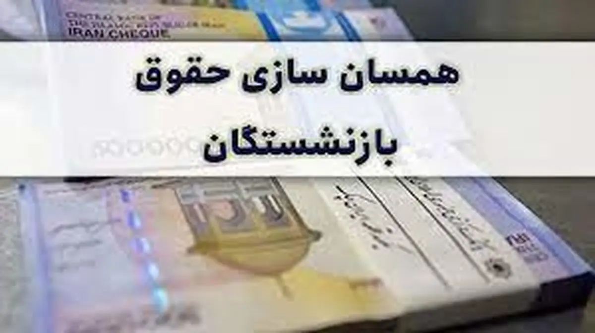 همسانسازی حقوق بازنشستگان از سال آینده اجرا میشود
