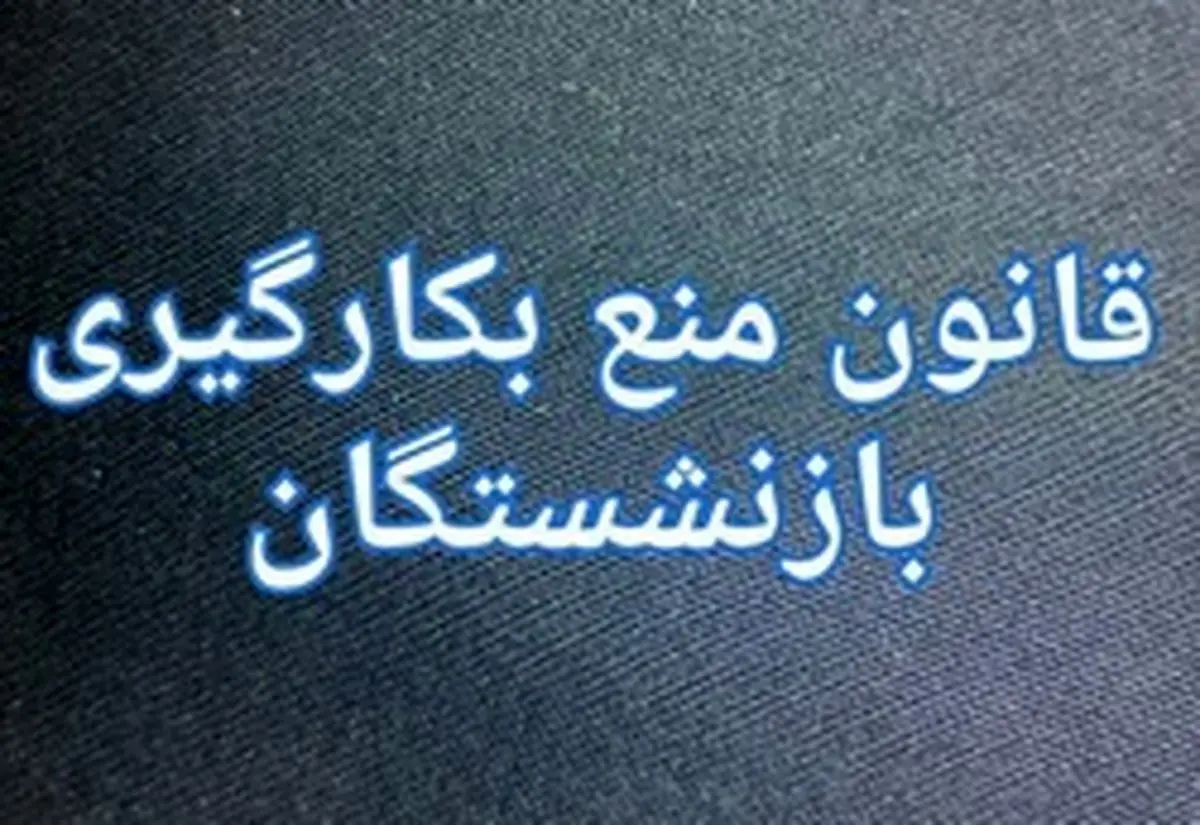 قانون منع بکارگیری بازنشستهها چقدر جدی گرفته شد؟