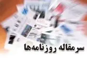 سرمقاله روزنامه های امروز/ از حضرت استاد برجام تا بازی برد برد