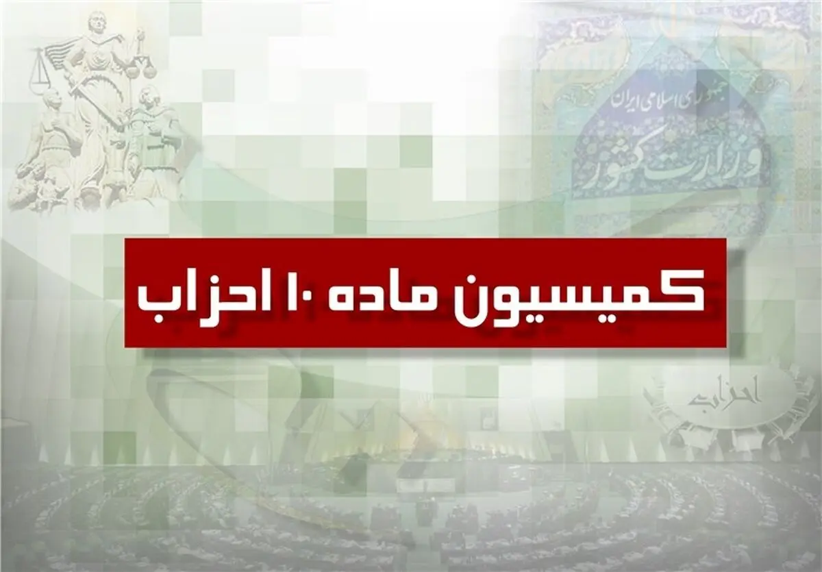 اعضای کمیسیون ماده 10 احزاب مشخص شدند 