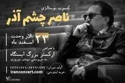 منتظر کنسرت «نوستالژی» ناصر چشم‌آذر باشید