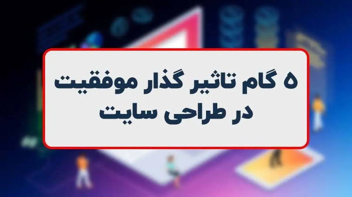5 گام تاثیر گذار موفقیت در طراحی سایت

