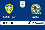پخش زنده فوتبال بلکبرن - لیدز یونایتد ۱۸ آذر ۱۴۰۲