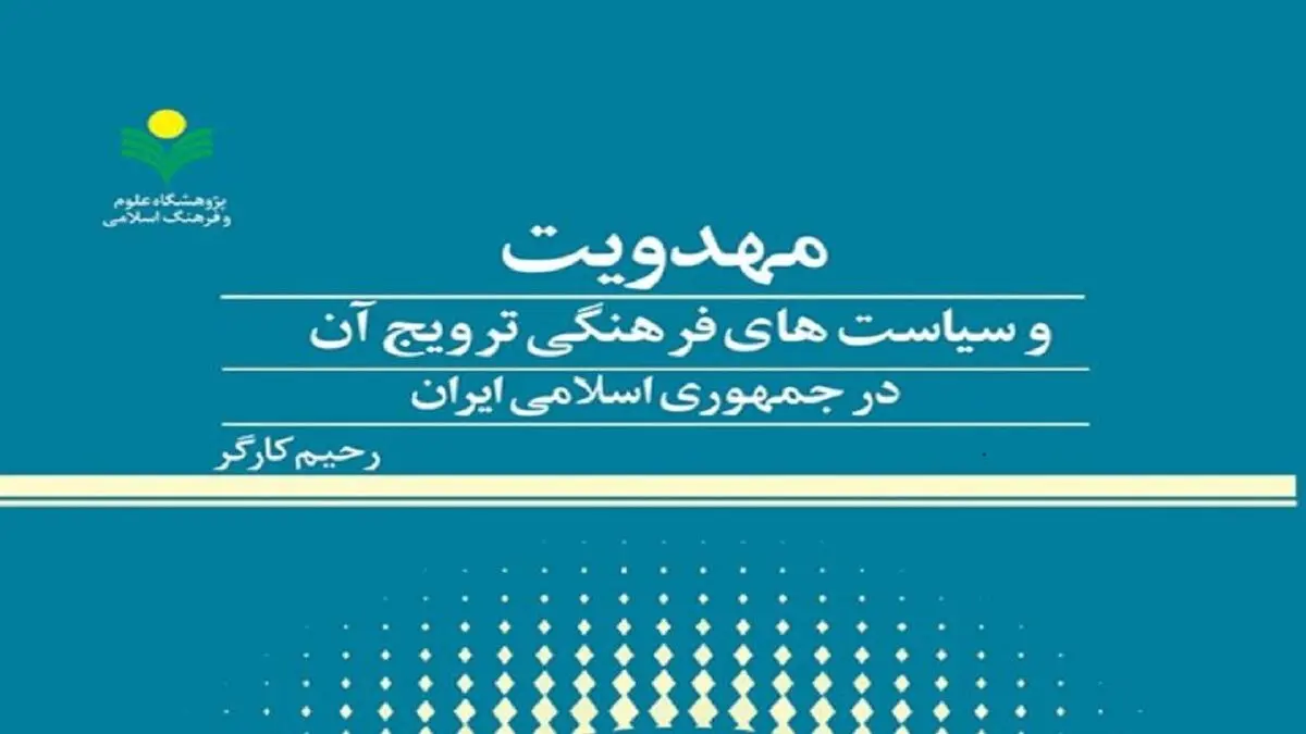 کتاب «مهدویت و سیاست‌های فرهنگی ترویج آن در ایران» منتشر شد