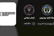 پخش زنده فیلادلفیا یونیون با اینتر میامی امروز  ۲۵ مرداد ۱۴۰۲