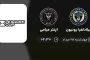 پخش زنده فیلادلفیا یونیون با اینتر میامی امروز  ۲۵ مرداد ۱۴۰۲