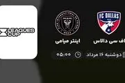 پخش زنده اف سی دالاس با اینتر میامی امروز ۱۶ مرداد ۱۴۰۲
