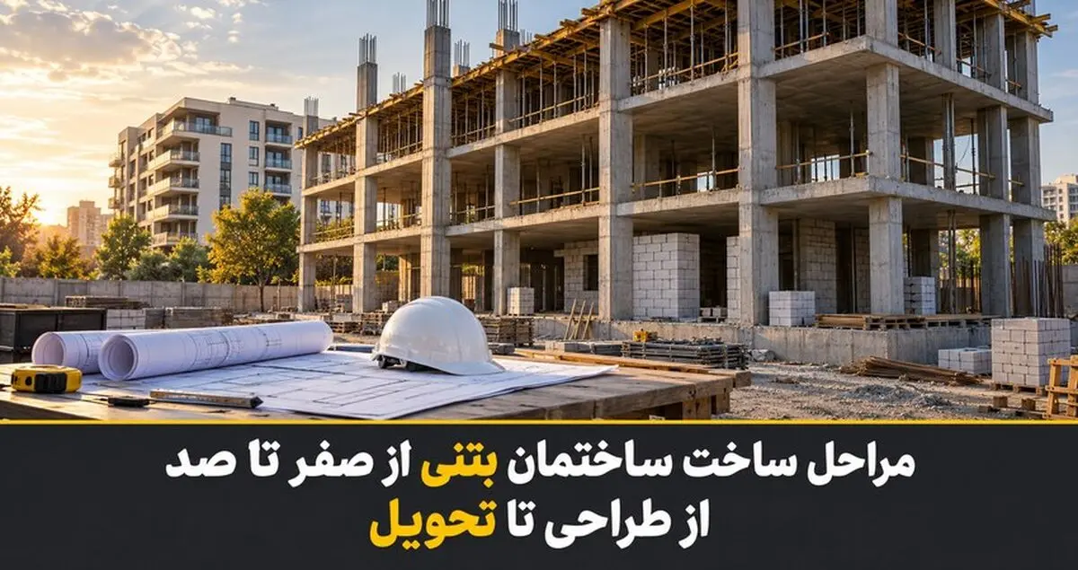 مراحل ساخت ساختمان بتنی از صفر تا صد؛ از طراحی تا تحویل