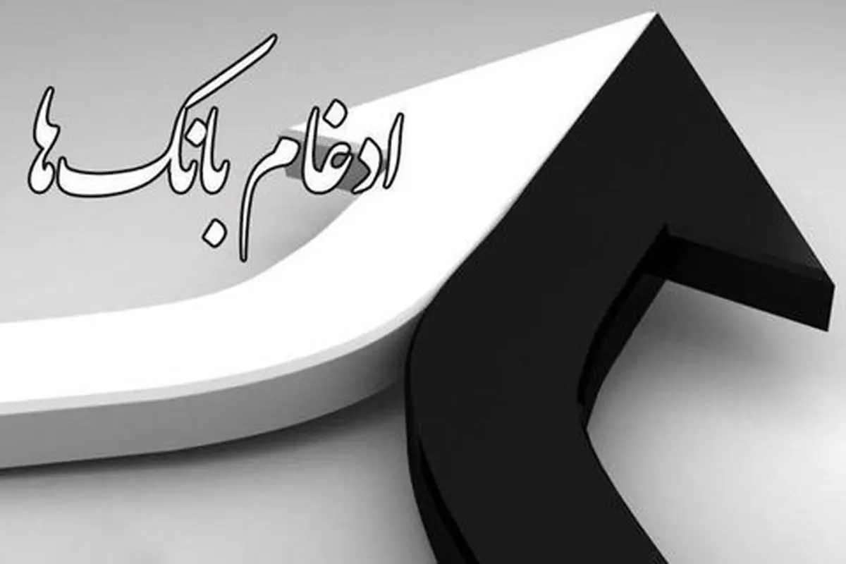 ثمره ادغام بانکها و بررسی اثرات آن بر اقتصاد کشور