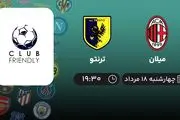 پخش زنده فوتبال میلان با ترنتو امروز  ۱۸ مرداد ۱۴۰۲