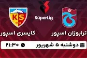 پخش زنده فوتبال ترابوزان اسپور - کایسری اسپور ۵ شهریور ۱۴۰۳
