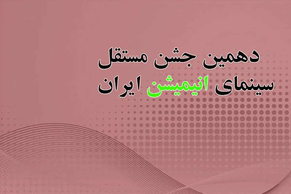 آخرین خبرها از دهمین جشن مستقل انیمیشن سینمای ایران