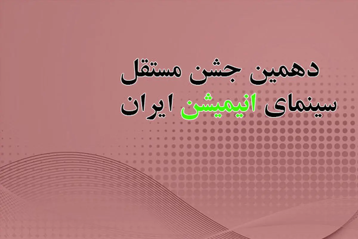 آخرین خبرها از دهمین جشن مستقل انیمیشن سینمای ایران