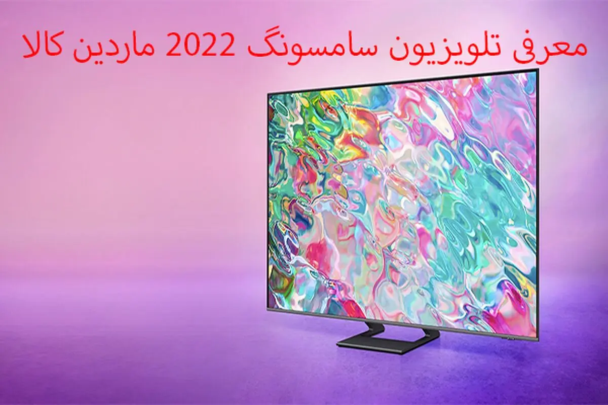 معرفی جدیدترین تلویزیون های 2022 سامسونگ + ماردین کالا