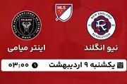 پخش زنده فوتبال نیو انگلند - اینتر میامی ۹ اردیبهشت ۱۴۰۳